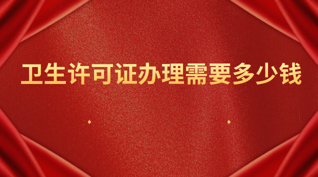 办理卫生许可证需要多少钱(办理卫生许可证一般需要多少钱)