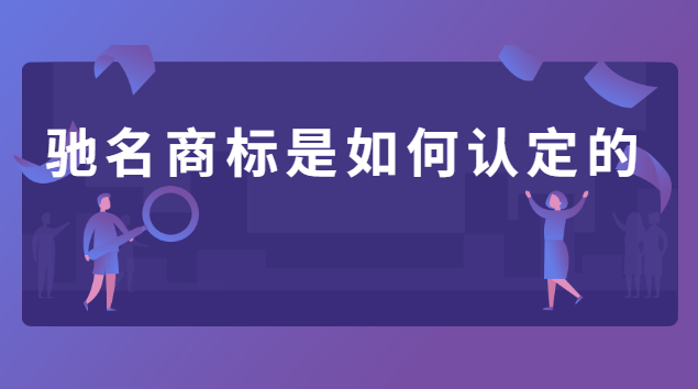 馳名商標的認定條件是什么(馳名商標認定的方式有哪些)