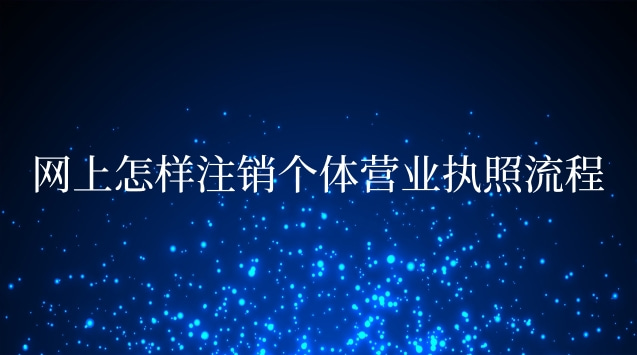 网上办理的个体营业执照怎么注销(网上注销个体营业执照的流程)