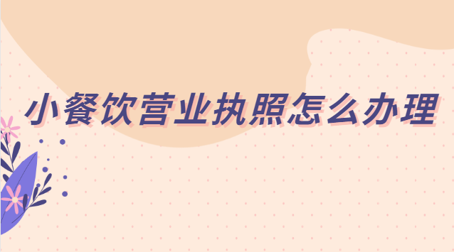 小餐饮营业执照怎么办理流程(小型餐饮办理营业执照流程)