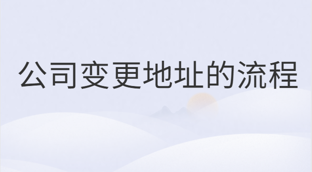个体营业执照变更地址流程(公司变更地址信息需要多久)