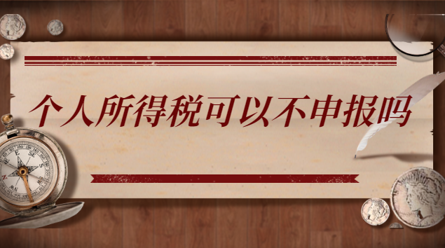 个人所得税可以不申报吗(个人所得税退税可以不申报吗)
