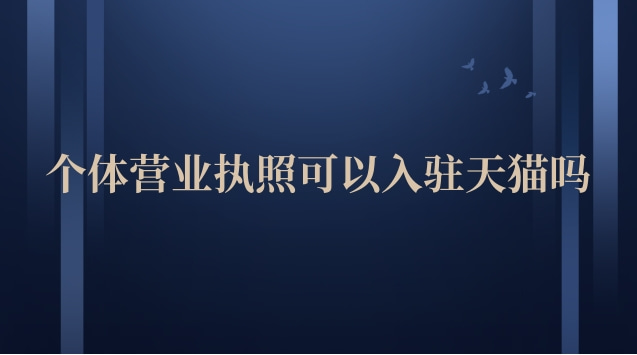 个体营业执照可以入驻天猫吗(天猫营业执照可以入驻抖音吗)