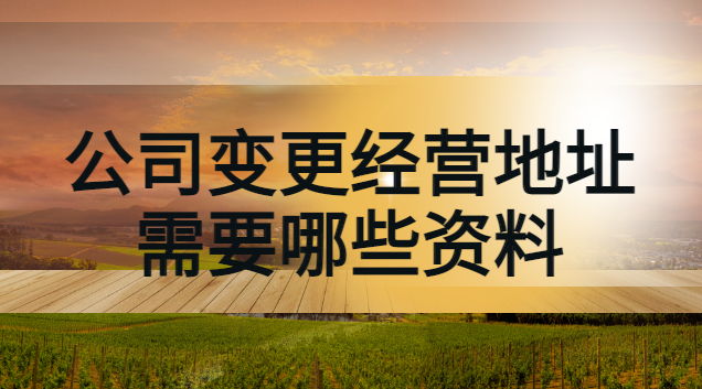 银行变更经营地址需要带什么资料(变更公司经营地址需要哪些手续)