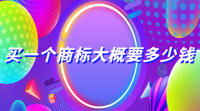 买一个普通商标大概需要多少钱(购买个商标要多少钱)