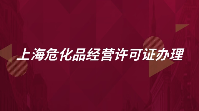 上海危化品经营许可证办理流程(上海危化品经营许可证怎么办理)