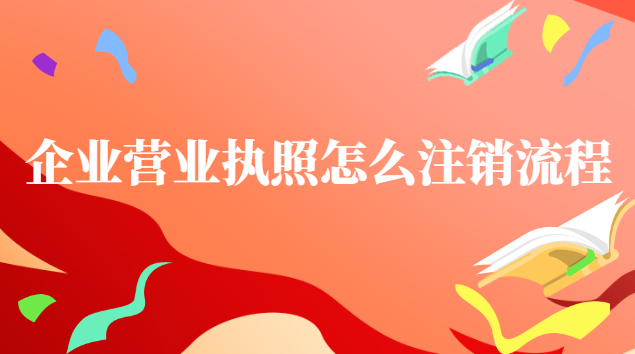 企业营业执照怎么注销流程(个体营业执照如何注销步骤)