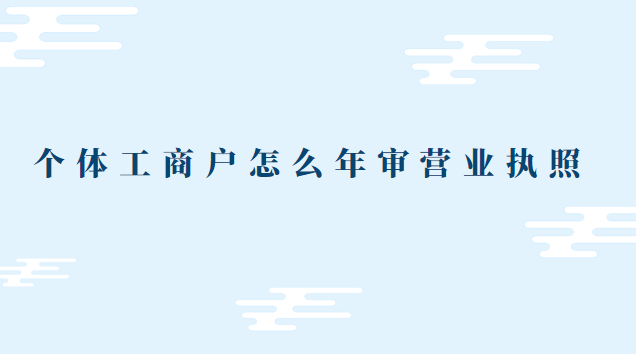 个体营业执照没有年审怎么办(个体营业执照怎么年审小程序)