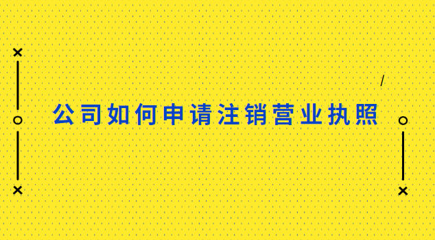 公司怎样注销营业执照(怎样办理公司营业执照注销)