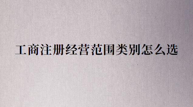 注册公司行业类别和经营范围(沧州注册公司类别和经营范围)