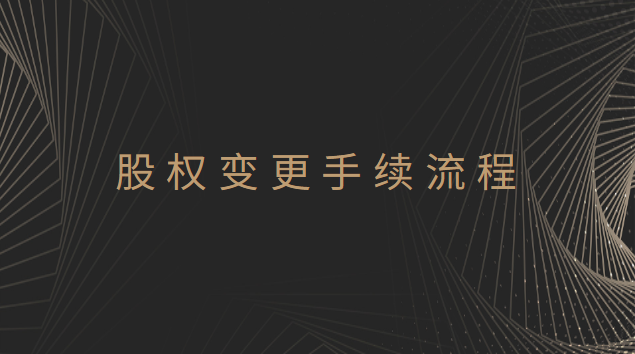 股权变更手续流程图(股权变更怎么办理流程)