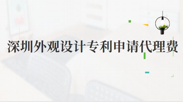 深圳外观设计专利申请代办(深圳产品外观专利申请代理费)