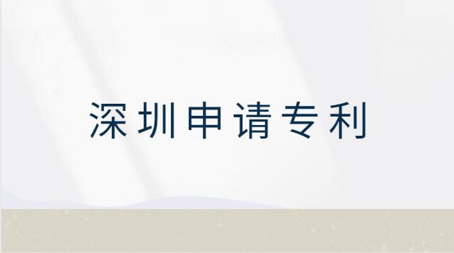 深圳市申请专利在哪申请(专利申请流程及费用深圳)