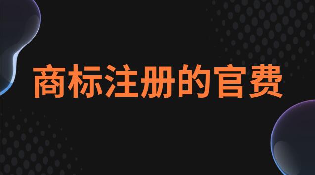 商标注册费是多少(商标注册官费需要收多少)