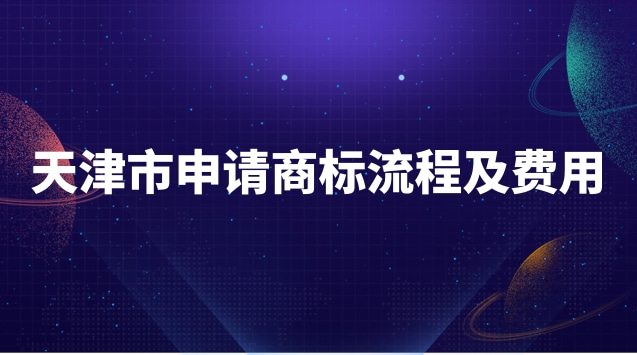 天津注册商标流程及费用(天津市专业商标申请流程)