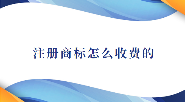 注册商标怎么收费的(注册商标怎么没有收费)