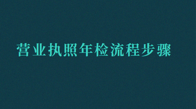 营业执照年检流程步骤(营业执照怎样年检流程)