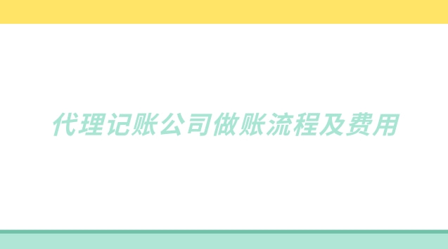 代理记账公司做账流程及费用(代理记账做账流程及费用)