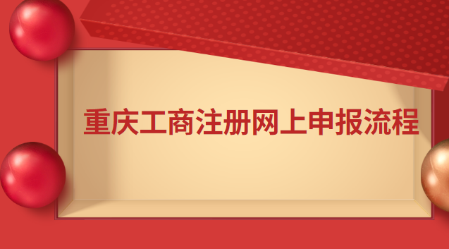 重庆工商注册网上申报流程 重庆工商注册网上申报官网