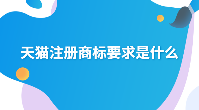 天猫注册商标要求是什么 天猫店铺需要注册商标吗