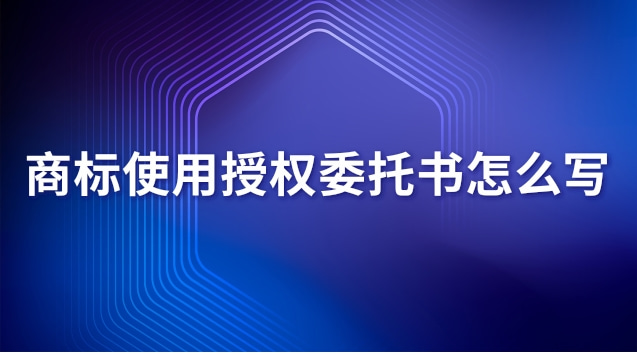 商标使用授权委托书怎么写 商标使用授权委托书怎么写范文